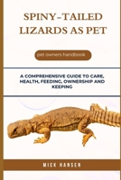 SPINY-TAILED LIZARDS AS PET: A COMPREHENSIVE GUIDE TO CARE, HEALTH, FEEDING, OWNERSHIP AND KEEPING B0F5X5KCW8 Book Cover
