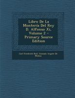 Libro De La Montería Del Rey D. Alfonso Xi; Volume 2 1016692897 Book Cover