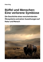 Büffel und Menschen: Eine verlorene Symbiose: Die Geschichte eines verschwindenden Ökosystems und seiner Auswirkungen auf Natur und Mensch (German Edition) 3384363051 Book Cover