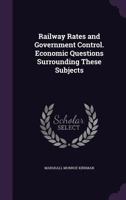 Railway Rates and Government Control. Economic Questions Surrounding These Subjects 333719172X Book Cover
