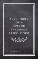 Adventures of A Speech Language Pathologist: A Journal of Quotes: Prompted Quote Journal (5.25inx8in) Speech Language Pathology Gift for Men or Women, ... QUOTE BOOK FOR SPEECH LANGUAGE PATHOLOGISTS 1717276393 Book Cover