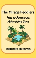 The Mirage Peddlers: How to Become an Advertising Guru 1707464324 Book Cover