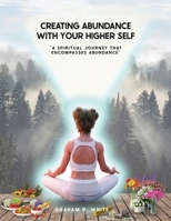 Creating Abundance with Your Higher Self: “A Spiritual Journey That Encompasses Abundance” B0BJYSNR39 Book Cover