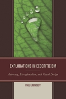 Explorations in Ecocriticism: Advocacy, Bioregionalism, and Visual Design 0739194984 Book Cover