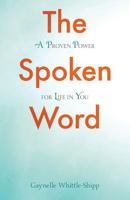 The Spoken Word: A Proven Power for Life in You 1532747802 Book Cover
