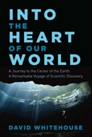 Journey to the Centre of the Earth: The Remarkable Voyage of Scientific Discovery into the Heart of Our World 1780228708 Book Cover