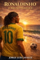 Ronaldinho: O Bruxo Moleque (Spanish Edition) B0GXKPMXZG Book Cover