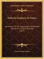 Railroad Employes In France: An Account Of The Organization Of Railroad Service On A French Railroad (1877) 1169532136 Book Cover