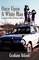 Once Upon a White Man: A memoir of War & Peace in Africa 1500906867 Book Cover