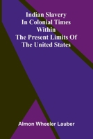 Indian slavery in colonial times within the present limits of the United States 9309333979 Book Cover