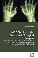 iMQC Studies of the Structured Biological Samples: CRAZED Signal Orientational Dependence in Rat Sciatic Nerve and Fibrotic Mouse Liver. Experiment and Simulations 3639139755 Book Cover