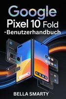 Google Pixel 10 Pro Fold – Benutzerhandbuch: Ihr vollständiger Leitfaden für Einrichtung, smarte Funktionen, brillante Fotos und maximale Leistung B0FVWRFTWN Book Cover
