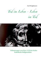 Tod im Leben - Leben im Tod: Erläuterungen zum Kurs 12/II des Faches Katholische Religionslehre 3751999922 Book Cover