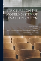 Strictures On The Modern System Of Female Education: With A View Of The Principles And Conduct Prevalent Among Women Of Rank And Fortune 1016435630 Book Cover