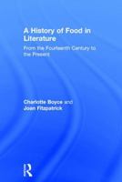 A History of Food in Literature: From the Fourteenth Century to the Present 041584052X Book Cover