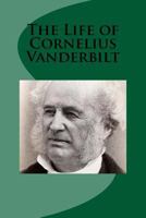 The Life of Cornelius Vanderbilt 197413475X Book Cover