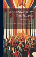 Government By The People: The Laws And Customs Regulating The Election System And The Formation And Control Of Political Parties In The United States 1020589698 Book Cover