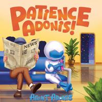 Patience, Adonis!: A Fun Story That Teaches Kids Patience and the Rewards of Waiting (The Adventures of Agent Adonis) 1967962014 Book Cover