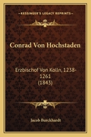 Conrad Von Hochstaden: Erzbischof Von Kolln, 1238-1261 (1843) 1167516869 Book Cover