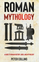 Roman Mythology: A Guide to Roman History, Gods, and Mythology 1761037102 Book Cover