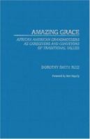 Amazing Grace: African American Grandmothers as Caregivers and Conveyors of Traditional Values 0275980774 Book Cover