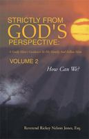 Strictly From God's Perspective: A Godly Man's Guidance To His Family And Fellow Man Volume 2:How Can We? 1413486274 Book Cover