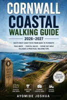 CORNWALL COASTAL WALKING GUIDE 2026–2027: South West Coast Path from Bude to Plymouth | Cornwall Coastal Walks, Trail Maps, Scenic Day Hikes, Coastal Villages & Practical Walking Tips B0HGNVJFQF Book Cover