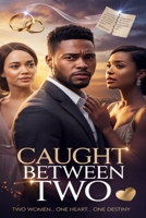 CAUGHT BETWEEN TWO: Two Women… One Heart… One Destiny| A Betrayal and Healing Romance Book B0GM8BXTKQ Book Cover