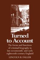 Turned to Account: The Forms and Functions of Criminal Biography in Late Seventeenth- and Early Eighteenth-Century England 0521065623 Book Cover