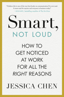 Smart, Not Loud: How to Get Noticed at Work for All the Right Reasons 0593717686 Book Cover