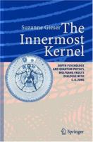 The Innermost Kernel: Depth Psychology and Quantum Physics - Wolfgang Pauli's Dialogue with C.G. Jung 3540208569 Book Cover