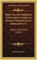 Bilder Aus Den Religiosen Und Sozialen Unruhen In Munster Wahrend Des 16 Jahrhunderts V1: Johann Von Leiden (1903) 1160046581 Book Cover