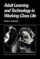 Adult Learning and Technology in Working-Class Life (Learning in Doing: Social, Cognitive and Computational Perspectives) 0521817560 Book Cover