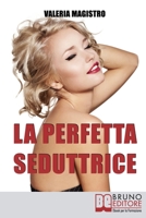 La Perfetta Seduttrice: Da Cenerentola a Pretty Woman: Perché gli Uomini Preferiscono le Cattive Ragazze 8861744737 Book Cover