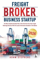 Freight Broker Business Startup: The Most Complete And New Way To Run And Grow Your Own Freight Brokerage Business With The Latest Information Available In The Market B0GLJ87THS Book Cover