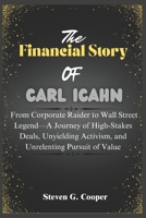 The Financial Story Of Carl Icahn: From Corporate Raider to Wall Street Legend—A Journey of High-Stakes Deals, Unyielding Activism, and Unrelenting ... (The Power Players: Billionaires of America) B0F4MCM9V7 Book Cover