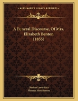 A Funeral Discourse, Of Mrs. Elizabeth Benton 1021546976 Book Cover