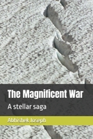 The Magnificent War: A stellar saga B0DPFT1YNL Book Cover