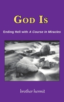 God Is: Ending Hell with A Course In Miracles (hardcover) 1935914944 Book Cover