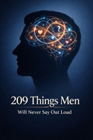 209 Things Men Will Never Say Out Loud: Funny, Honest, and Uncomfortable Truths About How Men Think, Feel, and Love B0GFD797FR Book Cover