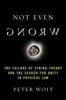Not Even Wrong: The Failure of String Theory & the Continuing Challenge to Unify the Laws of Physics