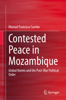 Contested Peace in Mozambique: Global Norms and the Post-War Political Order 9819688132 Book Cover