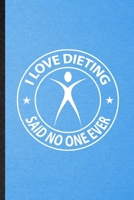 I Love Dieting Said No One Ever: Lined Notebook For Weight Loss Training. Ruled Journal For Physical Fitness Fit Trainer. Unique Student Teacher Blank Composition Great For School Writing 1706396112 Book Cover