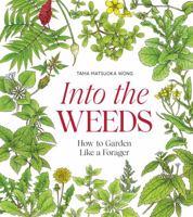 Into the Weeds: How to Garden Like a Forager 1958417254 Book Cover
