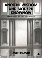 Ancient Wisdom and Modern Knowhow: Learning to Live with Uncertainty 1908967145 Book Cover