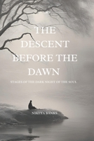 The Descent Before the Dawn: Stages of the Dark Night of the Soul B0FBLCHZ36 Book Cover