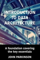 Introduction to Data Architecture: A foundation covering the key essentials 0993584322 Book Cover