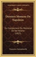 Derniers Momens de Napoleon: Ou Complement Du Memorial de Ste Helene 1161051864 Book Cover