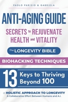 Anti-Aging Guide: Secrets to Rejuvenate Health and Vitality: The Longevity Bible - Biohacking Techniques - 13 Keys to Thriving Beyond 100 B0FGJGP3YX Book Cover