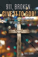 911, Broken. Give it to God!: Taking the right steps to overcome the battle with Autism & Addiction 1662885180 Book Cover
